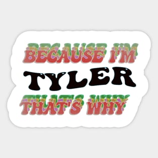 BECAUSE I AM TYLER - THAT'S WHY Sticker